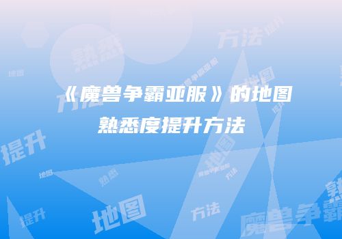 《魔兽争霸亚服》的地图熟悉度提升方法