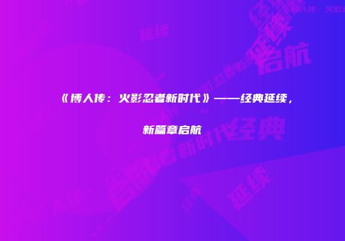 《博人传：火影忍者新时代》——经典延续，新篇章启航