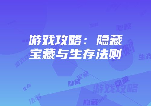 游戏攻略：隐藏宝藏与生存法则