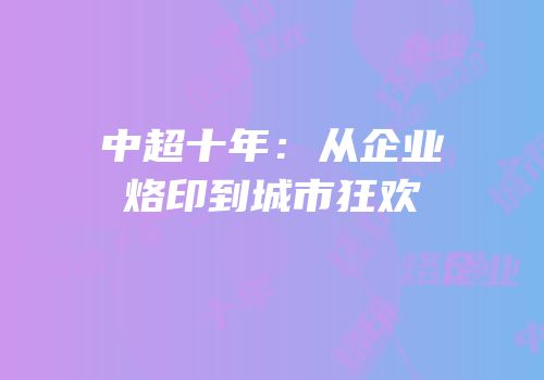 中超十年：从企业烙印到城市狂欢
