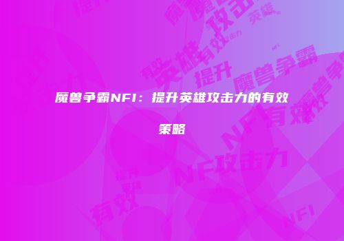 魔兽争霸NFI：提升英雄攻击力的有效策略