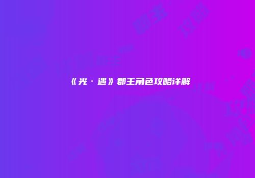 《光·遇》郡主角色攻略详解