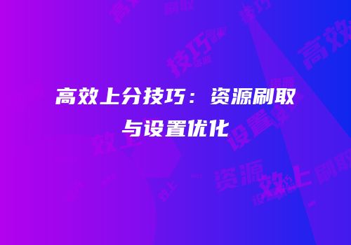 高效上分技巧：资源刷取与设置优化
