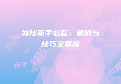 冰球新手必看：规则与技巧全解析