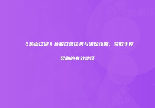 《热血江湖》台服日常任务与活动攻略：获取丰厚奖励的有效途径