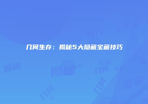 几何生存：揭秘5大隐藏宝藏技巧
