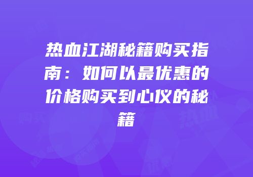 热血江湖秘籍购买指南：如何以最优惠的价格购买到心仪的秘籍