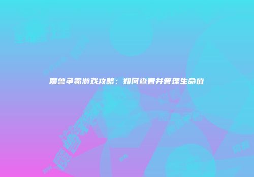 魔兽争霸游戏攻略：如何查看并管理生命值