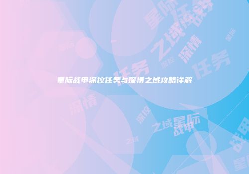 星际战甲深控任务与深情之域攻略详解