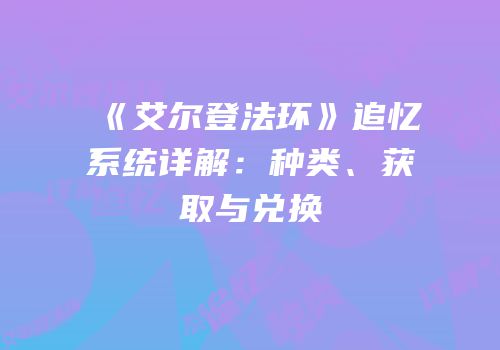 《艾尔登法环》追忆系统详解：种类、获取与兑换