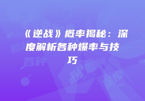 《逆战》概率揭秘：深度解析各种爆率与技巧