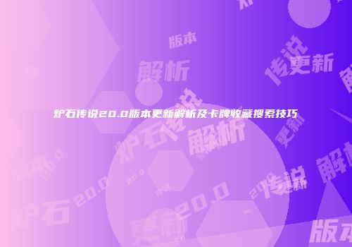 炉石传说20.0版本更新解析及卡牌收藏搜索技巧