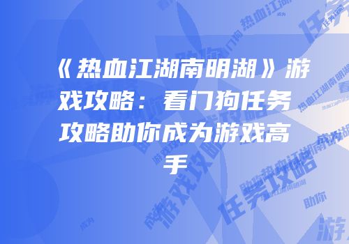 《热血江湖南明湖》游戏攻略：看门狗任务攻略助你成为游戏高手
