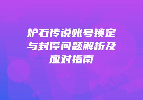 炉石传说账号锁定与封停问题解析及应对指南
