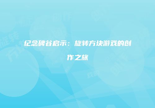 纪念碑谷启示：旋转方块游戏的创作之旅
