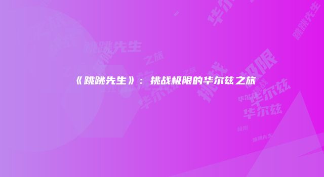 《跳跳先生》：挑战极限的华尔兹之旅