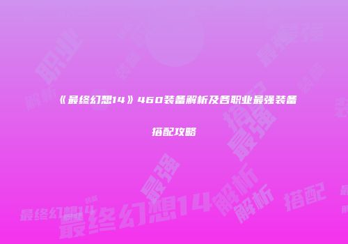 《最终幻想14》460装备解析及各职业最强装备搭配攻略