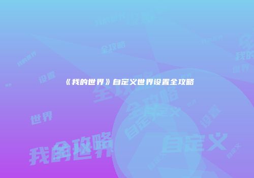 《我的世界》自定义世界设置全攻略