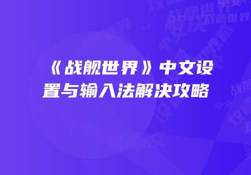 《战舰世界》中文设置与输入法解决攻略