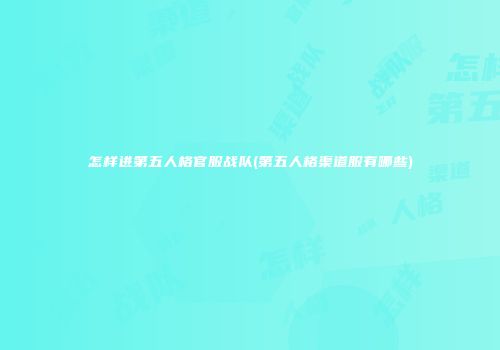 怎样进第五人格官服战队(第五人格渠道服有哪些)