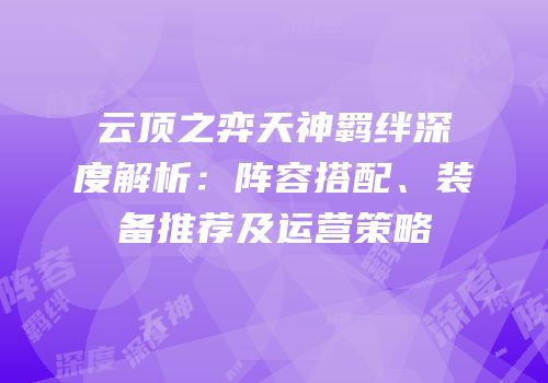 云顶之弈天神羁绊深度解析：阵容搭配、装备推荐及运营策略
