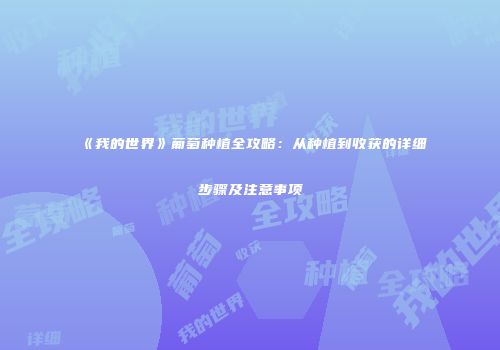《我的世界》葡萄种植全攻略：从种植到收获的详细步骤及注意事项