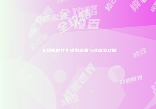 《战舰世界》模型设置与修改全攻略