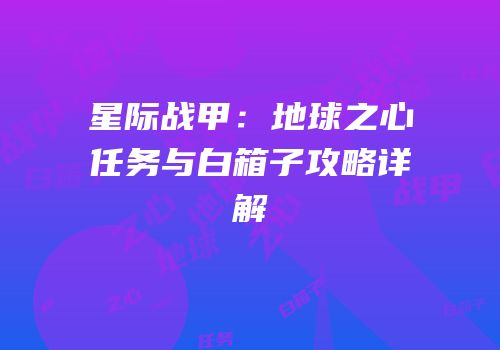 星际战甲：地球之心任务与白箱子攻略详解