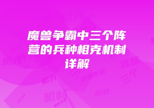 魔兽争霸中三个阵营的兵种相克机制详解