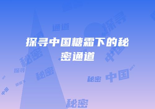 探寻中国糖霜下的秘密通道