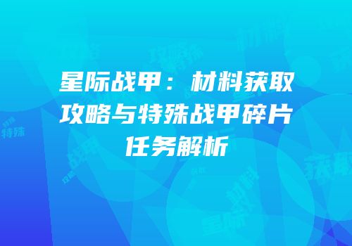 星际战甲：材料获取攻略与特殊战甲碎片任务解析