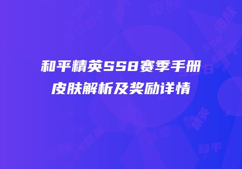 和平精英SS8赛季手册皮肤解析及奖励详情