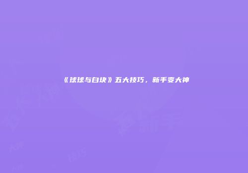 《球球与白块》五大技巧，新手变大神