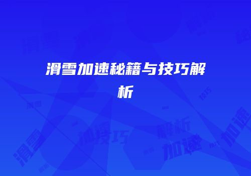 滑雪加速秘籍与技巧解析