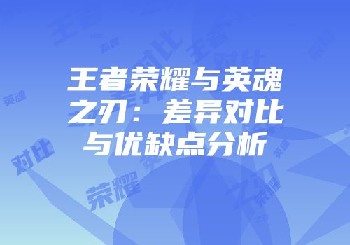 王者荣耀与英魂之刃：差异对比与优缺点分析