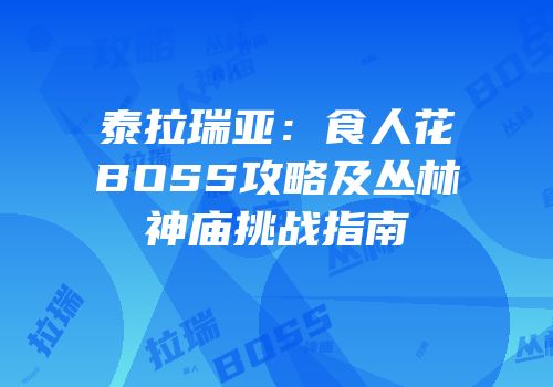 泰拉瑞亚：食人花BOSS攻略及丛林神庙挑战指南