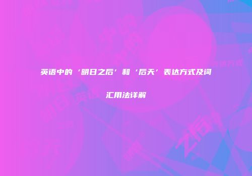 英语中的‘明日之后’和‘后天’表达方式及词汇用法详解
