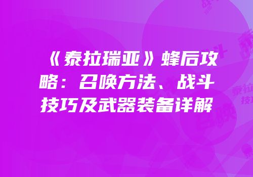 《泰拉瑞亚》蜂后攻略：召唤方法、战斗技巧及武器装备详解