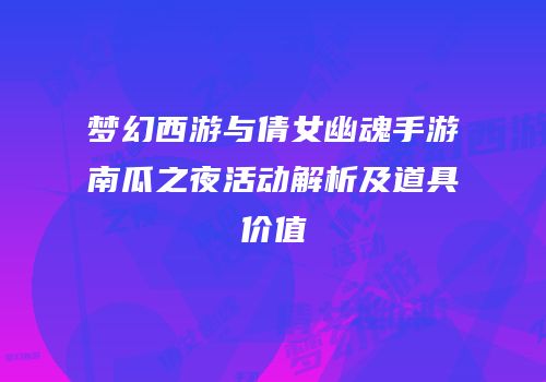 梦幻西游与倩女幽魂手游南瓜之夜活动解析及道具价值