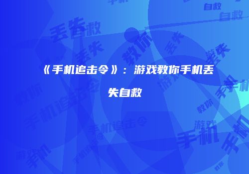 《手机追击令》：游戏教你手机丢失自救