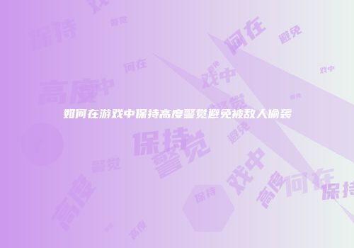 如何在游戏中保持高度警觉避免被敌人偷袭