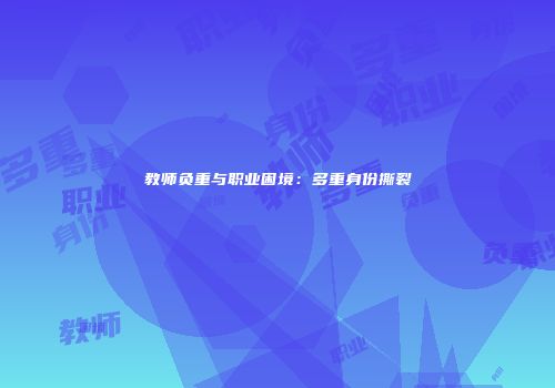 教师负重与职业困境：多重身份撕裂