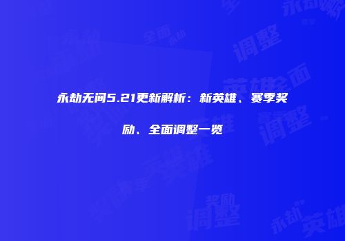 永劫无间5.21更新解析：新英雄、赛季奖励、全面调整一览