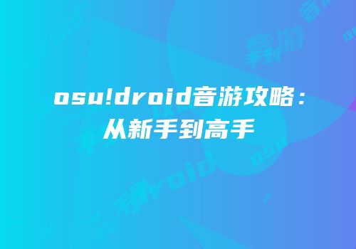 osu!droid音游攻略：从新手到高手