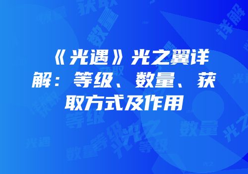 《光遇》光之翼详解：等级、数量、获取方式及作用