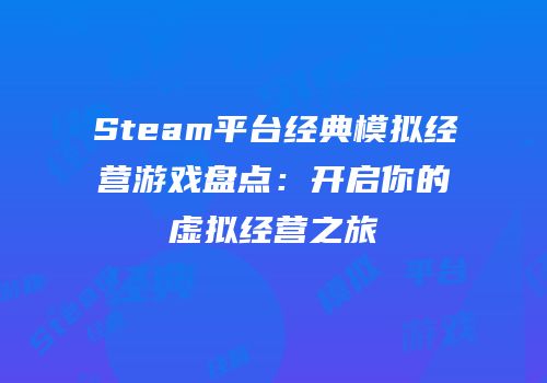 Steam平台经典模拟经营游戏盘点：开启你的虚拟经营之旅