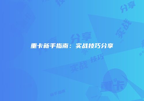 重卡新手指南：实战技巧分享