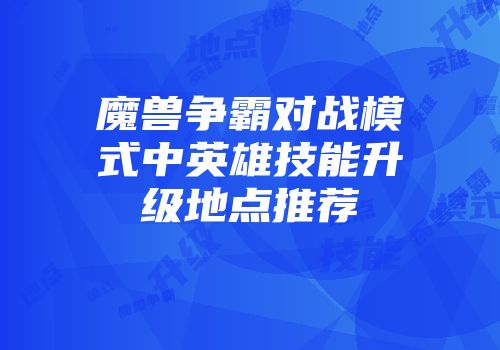 魔兽争霸对战模式中英雄技能升级地点推荐