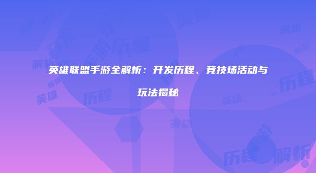 英雄联盟手游全解析：开发历程、竞技场活动与玩法揭秘