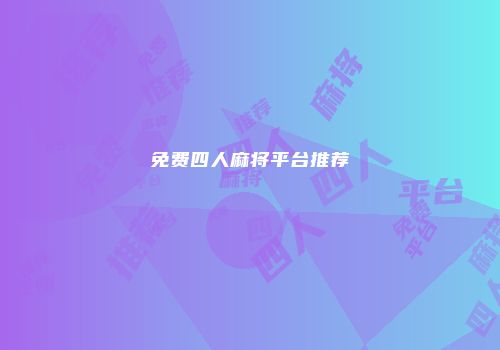免费四人麻将平台推荐